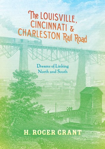 Louisville, Cincinnati and Charleston Rail Road Dreams of Linking North and South  2014 9780253011817 Front Cover