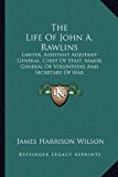 Life of John a Rawlins Lawyer, Assistant Adjutant-General, Chief of Staff, Major General of Volunteers and Secretary of War N/A 9781163636817 Front Cover