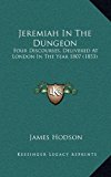 Jeremiah in the Dungeon : Four Discourses, Delivered at London in the Year 1807 (1853) N/A 9781168743817 Front Cover