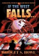 If the West Falls... Globalization, the End of America and Biblical Prophecy  2011 9781449721817 Front Cover