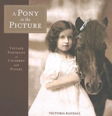 Pony in the Picture Vintage Portraits of Children and Ponies  2007 9781580088817 Front Cover