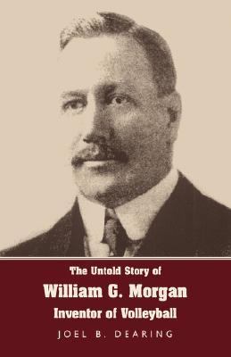 Untold Story of William G Morgan, Inventor of Volleyball  N/A 9781595941817 Front Cover