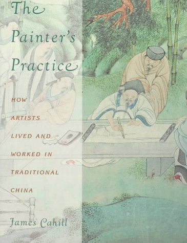 Painter's Practice How Artists Lived and Worked in Traditional China N/A 9780231081818 Front Cover