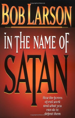 In the Name of Satan How the Forces of Evil Work and What You Can Do to Defeat Them  1996 9780785278818 Front Cover