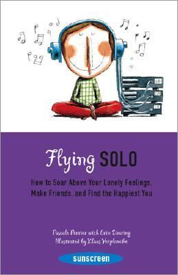 Flying Solo How to Soar above Your Lonely Feelings, Make Friends, and Find the Happiest You  2007 9780810992818 Front Cover