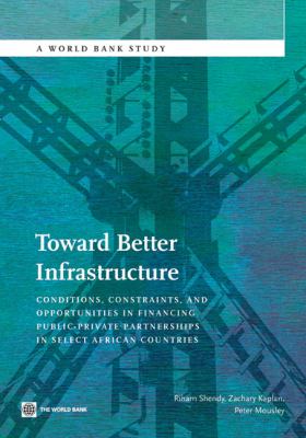 Toward Better Infrastructure Conditions, Constraints, and Opportunities in Financing Public-Private Partnerships in Select African Countries  2011 9780821387818 Front Cover