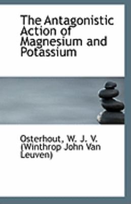 Antagonistic Action of Magnesium and Potassium  N/A 9781113254818 Front Cover