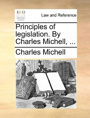 Principles of Legislation by Charles Michell  N/A 9781140702818 Front Cover