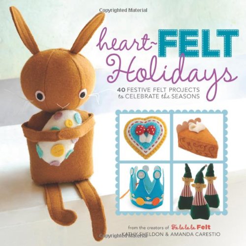 Heart-Felt Holidays 40 Festive Felt Projects to Celebrate the Seasons  2012 9781454702818 Front Cover
