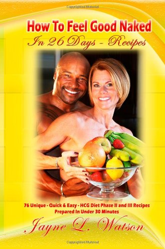 How to Feel Good Naked in 26 Days Recipes Delicious-Uniques-Easy to Follow Recipes Prepared in under 30 Minutes to Enhance Your HCG Body for Life Experience N/A 9781461025818 Front Cover