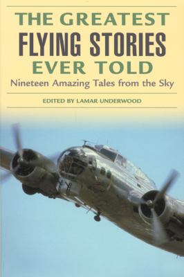 Greatest Flying Stories Ever Told Nineteen Amazing Tales from the Sky 2nd 2004 9781592284818 Front Cover