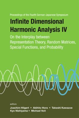 Infinite Dimensional Harmonic Analysis IV Onthe Interplay Between Representation Theory, Random Matrices, Special Functions, and Probability  2008 9789812832818 Front Cover