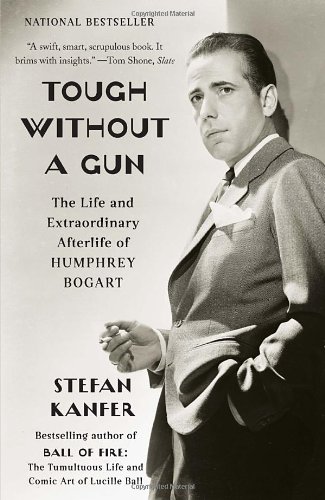 Tough Without a Gun The Life and Extraordinary Afterlife of Humphrey Bogart N/A 9780307455819 Front Cover