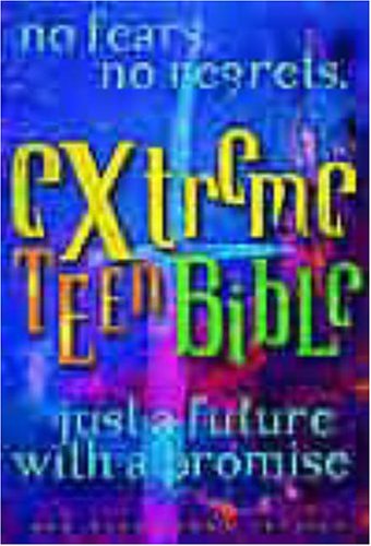 Extreme Teen Bible No Fears, No Regrets, Just a Future with a Promise  1999 9780785200819 Front Cover
