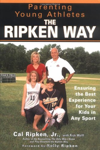 Parenting Young Athletes the Ripken Way Ensuring the Best Experience for Your Kids in Any Sport  2006 9781592401819 Front Cover