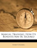 Manual Training : How Its Benefits May Be Secured N/A 9781174227820 Front Cover