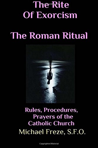 Rite of Exorcism the Roman Ritual Rules, Procedures, Prayers of the Catholic Church N/A 9781530812820 Front Cover