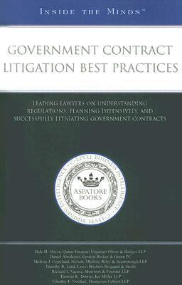 Government Contract Litigation Best Practices : Leading Lawyers on Understanding Regulations, Planning Defensively, and Successfully Litigating Government Contracts N/A 9781596223820 Front Cover