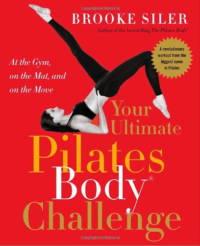 Your Ultimate Pilates Bodyï¿½ Challenge At the Gym, on the Mat, and on the Move  2006 9780767919821 Front Cover