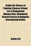 Gothic Art History of Painting, Sienese School, List of Illuminated Manuscripts, Champmol, Church Frescos in Denmark, International Gothic N/A 9781156484821 Front Cover