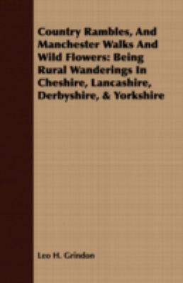 Country Rambles, and Manchester Walks and Wild Flowers : Being Rural Wanderings in Cheshire, Lancashire, Derbyshire, and Yorkshire N/A 9781408679821 Front Cover