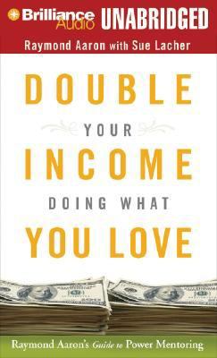 Double Your Income Doing What You Love: Raymond Aaron's Guide to Power Mentoring  2008 9781423359821 Front Cover
