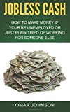 Jobless Cash: How to Make Money If You're Unemployed or Just Plain Tired of Working for Someone Else  N/A 9781494863821 Front Cover