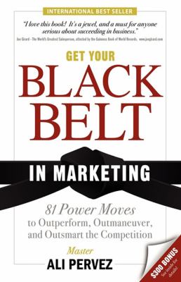 Get Your Black Belt in Marketing 81 Power Moves to Outperform, Outmaneuver, and Outsmart the Competition N/A 9781600374821 Front Cover