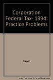 Corporation Federal Tax, 1994 : Practice Problems N/A 9780133212822 Front Cover