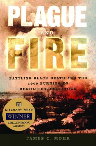 Plague and Fire Battling Black Death and the 1900 Burning of Honolulu's Chinatown  2006 9780195311822 Front Cover