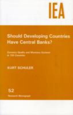 Should Developing Countries Have Central Banks? Currency Quality and Monetary Systems in 155 Countries  1996 9780255363822 Front Cover