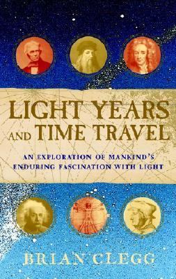Light Years and Time Travel An Exploration of Mankind's Enduring Fascination with Light  2001 9780471211822 Front Cover