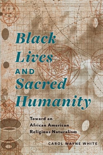 Black Lives and Sacred Humanity Toward an African American Religious Naturalism  2016 9780823269822 Front Cover