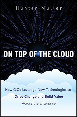 On Top of the Cloud How CIOs Leverage New Technologies to Drive Change and Build Value Across the Enterprise  2012 9781118065822 Front Cover
