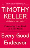 Every Good Endeavor Connecting Your Work to God's Work N/A 9781594632822 Front Cover
