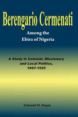 Berengario Cermenati among the Igbirra (Ebira) of Nigeria A study in colonial, missionary and local Politics, 1897-1925  2011 9789780811822 Front Cover