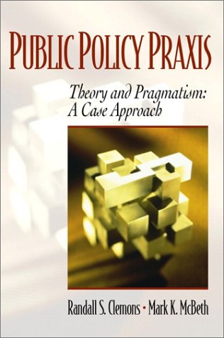 Public Policy Praxis - Theory and Pragmatism A Case Approach  2001 9780130258823 Front Cover