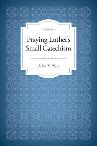 Praying Luther's Small Catechism The Pattern of Sound Words  2016 9780758654823 Front Cover