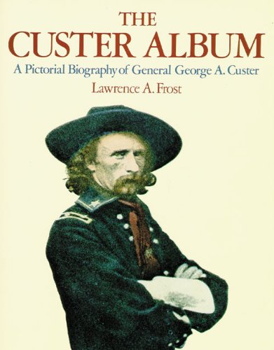 Custer Album A Pictorial Biography of George Armstrong Custer  1990 9780806122823 Front Cover