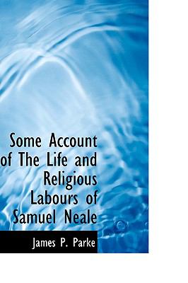 Some Account of the Life and Religious Labours of Samuel Neale  N/A 9781110600823 Front Cover
