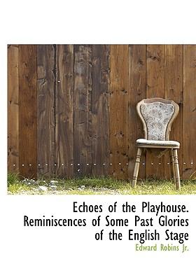 Echoes of the Playhouse Reminiscences of Some Past Glories of the English Stage N/A 9781115197823 Front Cover