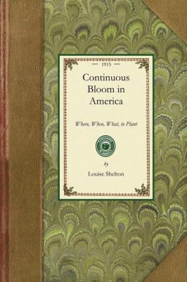 Continuous Bloom in America Where, When, What, to Plant, with Other Gardening Suggestions N/A 9781429014823 Front Cover