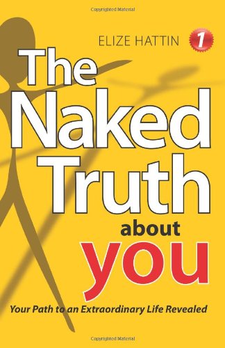 Naked Truth about You Your Path to an Extraordinary Life Revealed  2011 9781452502823 Front Cover