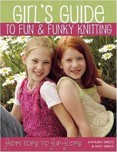 Girls Guide to Fun and Funky Knitting From Tops to Flip-Flops  2006 9781571203823 Front Cover