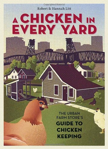 Chicken in Every Yard The Urban Farm Store's Guide to Chicken Keeping  2011 9781580085823 Front Cover