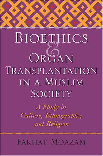 Bioethics and Organ Transplantation in a Muslim Society A Study in Culture, Ethnography, and Religion  2006 9780253347824 Front Cover