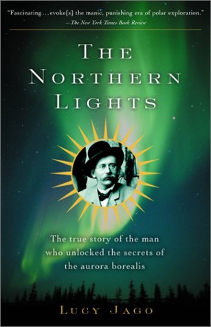 Northern Lights The True Story of the Man Who Unlocked the Secrets of the Aurora Borealis N/A 9780375708824 Front Cover