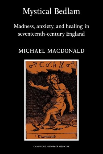 Mystical Bedlam Madness, Anxiety, and Healing in Seventeenth- Century England  2008 9780521273824 Front Cover