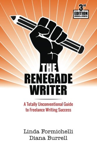 Renegade Writer A Totally Unconventional Guide to Freelance Writing Success 3rd 2017 9780997346824 Front Cover