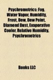Psychrometrics Fog, Water Vapor, Humidity, Frost, Dew, Dew Point, Diamond Dust, Evaporative Cooler, Relative Humidity, Moisture Analysis N/A 9781155253824 Front Cover